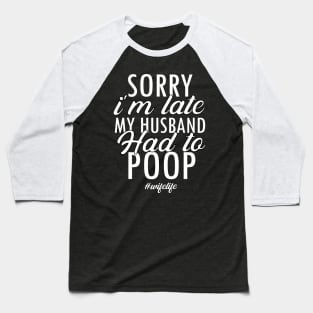 Wife Shirt Gift Sorry i'm late my husband had to Poop Funny Tee Baseball T-Shirt